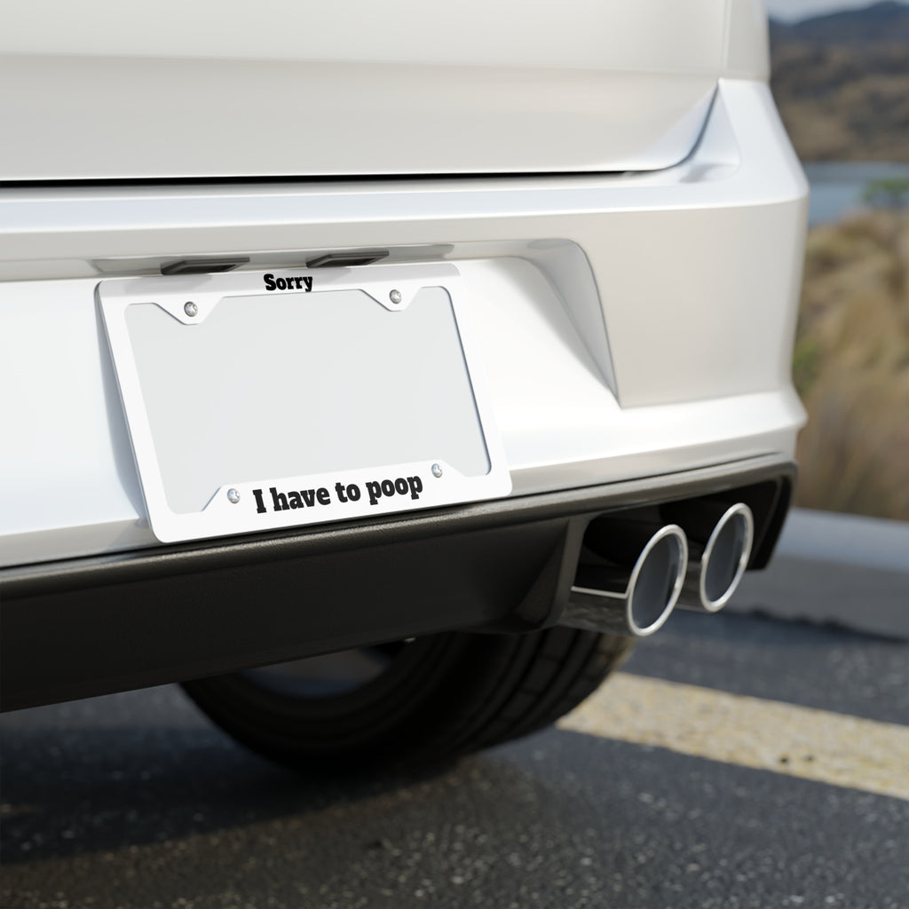 Metal License Plate Frame — "Sorry I Have to Poop" Funny Car Frame