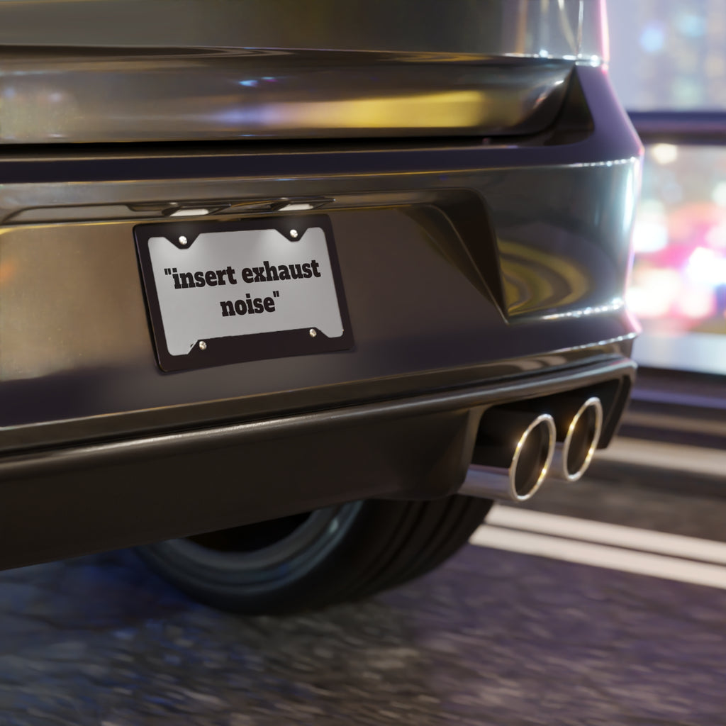 Vanity Plate - “insert exhaust noise” Funny License Plate for Car Enthusiasts