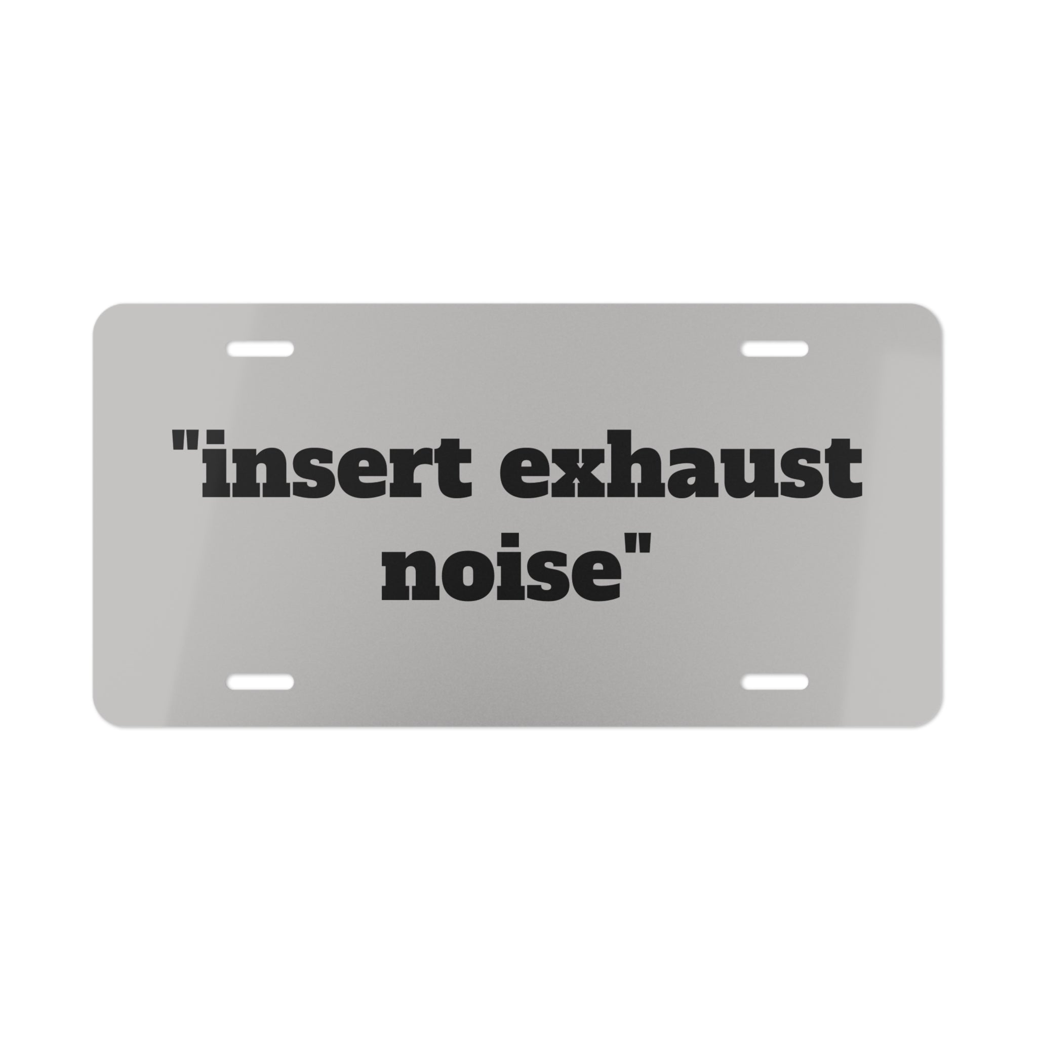 Vanity Plate - “insert exhaust noise” Funny License Plate for Car Enthusiasts