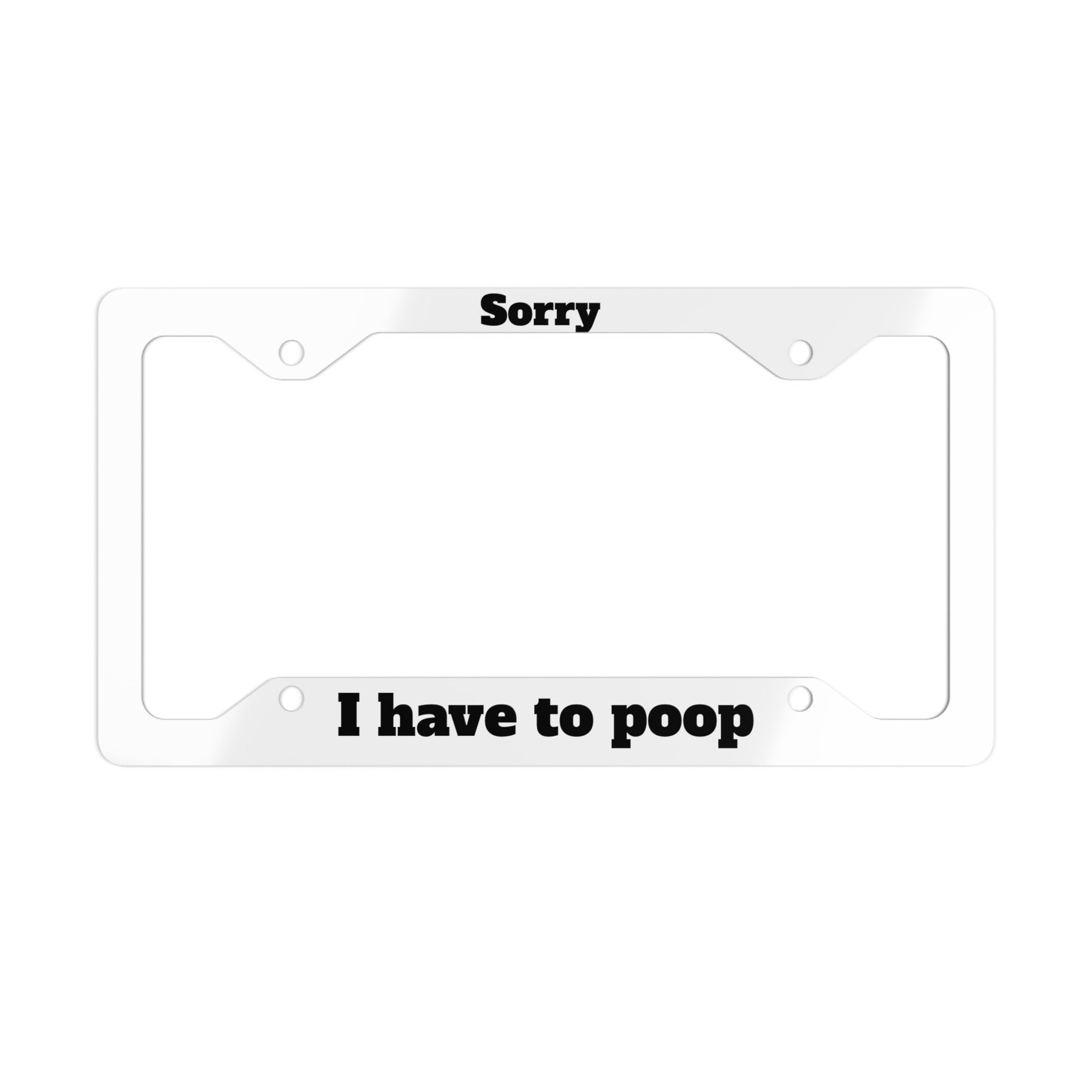Metal License Plate Frame — "Sorry I Have to Poop" Funny Car Frame